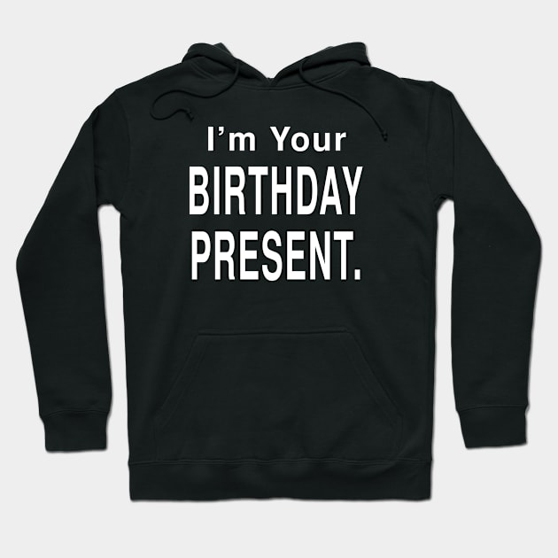 I Am Your Birthday Present: Funny Holiday Gift T-Shirt Hoodie by Tessa McSorley